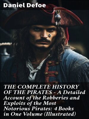 cover image of THE COMPLETE HISTORY OF THE PIRATES – a Detailed Account of the Robberies and Exploits of the Most Notorious Pirates